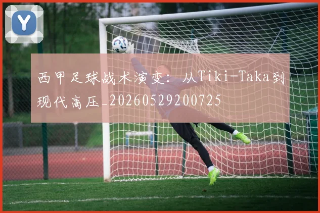 西甲足球战术演变:从Tiki-Taka到现代高压_20260529200725