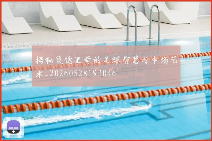 揭秘莫德里奇的足球智慧与中场艺术_20260528193046
