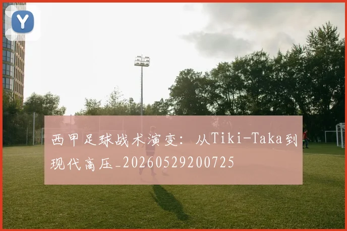 西甲足球战术演变：从Tiki-Taka到现代高压_20260529200725