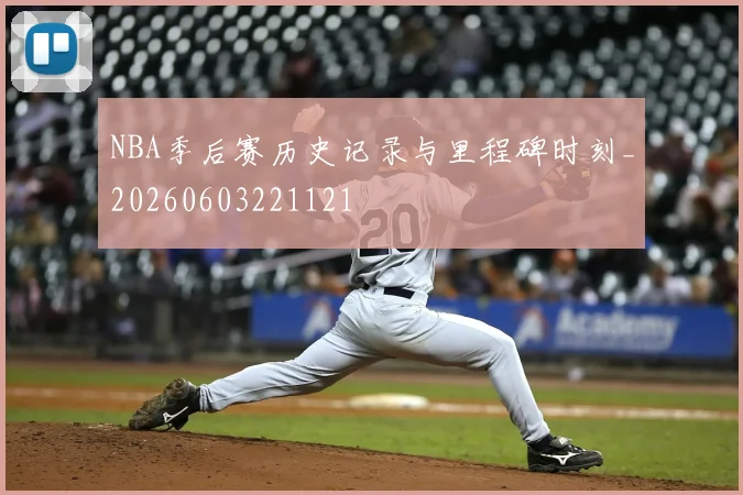 NBA季后赛历史记录与里程碑时刻_20260603221121