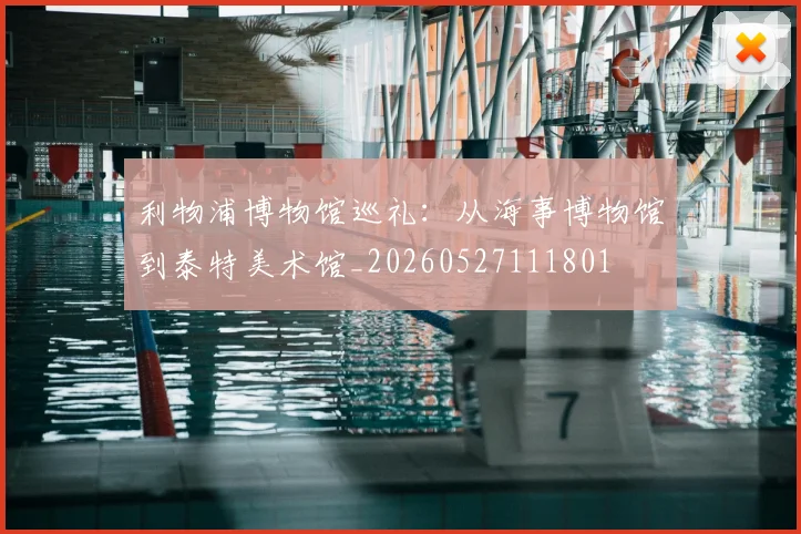 利物浦博物馆巡礼：从海事博物馆到泰特美术馆_20260527111801
