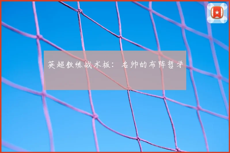 英超教练战术板：名帅的布阵哲学